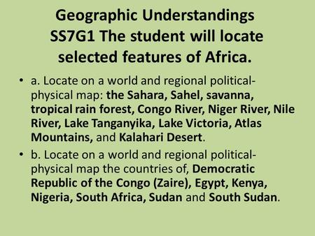 Geographic Understandings SS7G1 The student will locate selected features of Africa. a. Locate on a world and regional political-physical map: the Sahara,