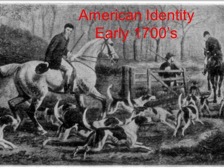 American Identity Early 1700’s. I. Land, Rights, and Wealth A.Cheap farmland and plenty of natural resources 1.In England fewer than 5% owned land 2.Land.
