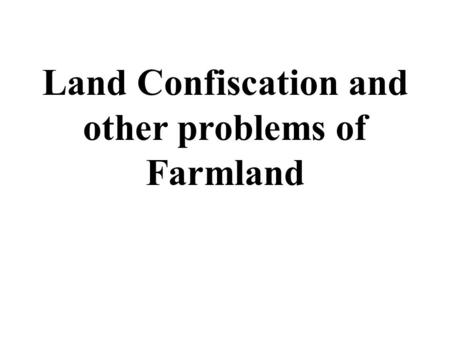 Land Confiscation and other problems of Farmland.