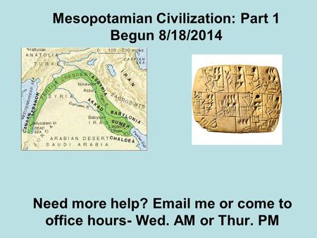 Mesopotamian Civilization: Part 1 Begun 8/18/2014 Need more help? Email me or come to office hours- Wed. AM or Thur. PM.