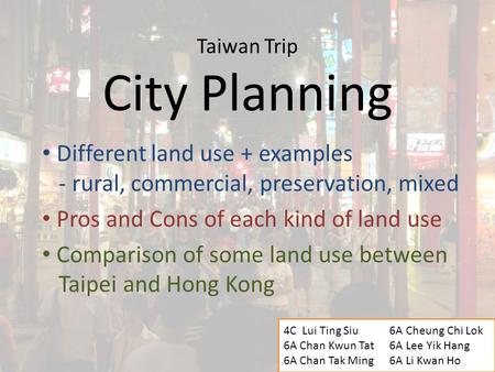 Taiwan Trip City Planning Different land use + examples - rural, commercial, preservation, mixed Pros and Cons of each kind of land use Comparison of some.