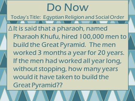 Do Now Today’s Title: Egyptian Religion and Social Order ∆It is said that a pharaoh, named Pharaoh Khufu, hired 100,000 men to build the Great Pyramid.