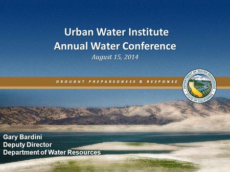 DROUGHT PREPAREDNESS & RESPONSE Urban Water Institute Annual Water Conference August 15, 2014 Urban Water Institute Annual Water Conference August 15,