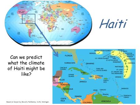 Haiti Can we predict what the climate of Haiti might be like? Based on lesson by Beverly Feldkamp, VLHS, Michigan.