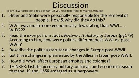 Discussion Today’s BW focuses on effects of WWII. If you need help, refer to your ch. 9 packet 1.Hitler and Stalin were personally responsible for the.