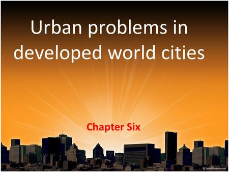 Urban problems in developed world cities Chapter Six.