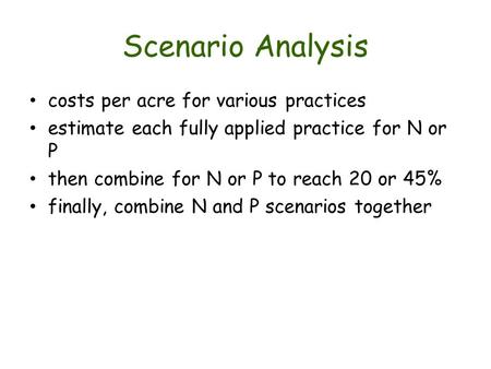 Scenario Analysis costs per acre for various practices estimate each fully applied practice for N or P then combine for N or P to reach 20 or 45% finally,