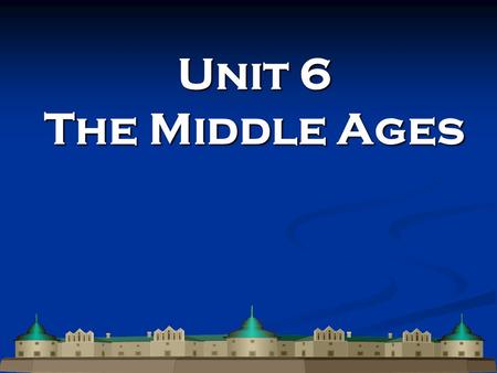 Unit 6 The Middle Ages. The Roman Empire Falls The decline of the Roman Empire led to the MIDDLE AGES – THE PERIOD IN EUROPEAN HISTORY FROM ABOUT 500.