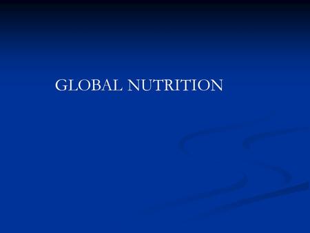 GLOBAL NUTRITION. Throughout this course we have been primarily been discussing nutrition in the United States: A Global View of Nutrition - Food availability.