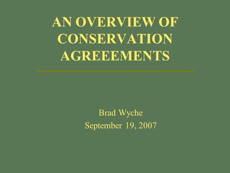 AN OVERVIEW OF CONSERVATION AGREEEMENTS Brad Wyche September 19, 2007.
