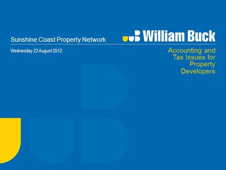 Sunshine Coast Property Network Wednesday 22 August 2012 Accounting and Tax Issues for Property Developers.