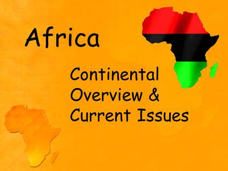 Africa Continental Overview & Current Issues. 2 nd Largest and populous continent 20% of Earth’s land 14.7% world’s population 54 “ states” - Sayre,
