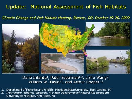 Update: National Assessment of Fish Habitats Climate Change and Fish Habitat Meeting, Denver, CO, October 19-20, 2009 Dana Infante 1, Peter Esselman 1,2,