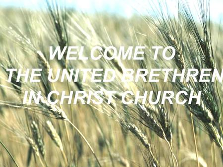 WELCOME TO THE UNITED BRETHREN IN CHRIST CHURCH