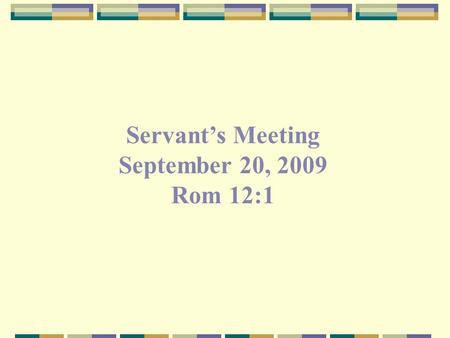 Servant’s Meeting September 20, 2009 Rom 12:1. …which is your reasonable service. (Rom 12:1)