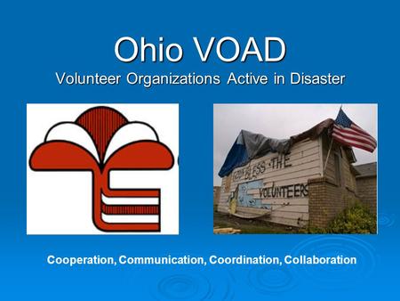 Ohio VOAD Volunteer Organizations Active in Disaster Cooperation, Communication, Coordination, Collaboration.