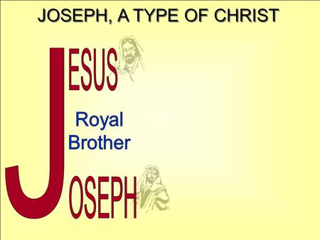 JOSEPH, A TYPE OF CHRIST J ESUS Royal Brother OSEPH.