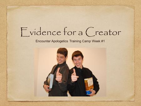 Evidence for a Creator Encounter Apologetics Training Camp Week #1.