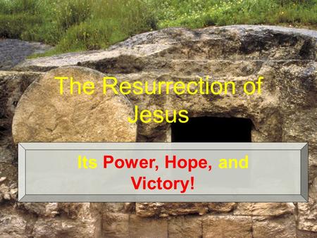 The Resurrection of Jesus Its Power, Hope, and Victory!