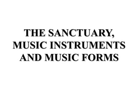 THE SANCTUARY, MUSIC INSTRUMENTS AND MUSIC FORMS.