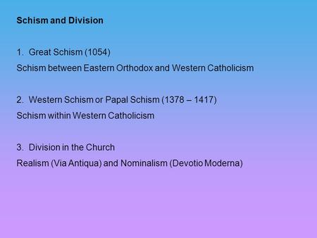 Schism and Division 1. Great Schism (1054) Schism between Eastern Orthodox and Western Catholicism 2. Western Schism or Papal Schism (1378 – 1417) Schism.