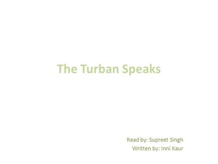 The Turban Speaks Read by: Supreet Singh Written by: Inni Kaur.