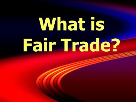 What is Fair Trade?.