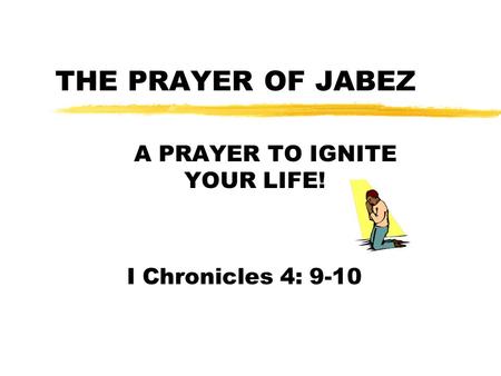 THE PRAYER OF JABEZ A PRAYER TO IGNITE YOUR LIFE! I Chronicles 4: 9-10.