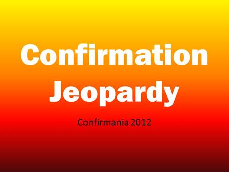 Confirmation Jeopardy Confirmania 2012. JEOPARDY Rules.