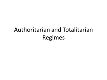 Authoritarian and Totalitarian Regimes. Authoritarianism ‘Authoritarianism is a belief in, or practice of government ‘from above’, in which authority.