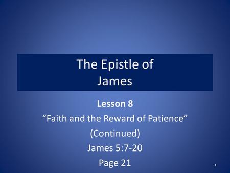 The Epistle of James Lesson 8 “Faith and the Reward of Patience” (Continued) James 5:7-20 Page 21 1.