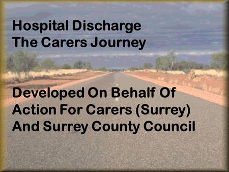 Hospital Discharge The Carers Journey Developed On Behalf Of Action For Carers (Surrey) And Surrey County Council.