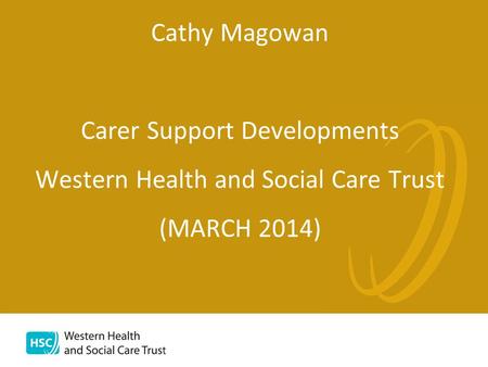 Cathy Magowan Carer Support Developments Western Health and Social Care Trust (MARCH 2014)
