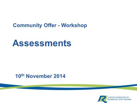 Assessments 10 th November 2014 Community Offer - Workshop.