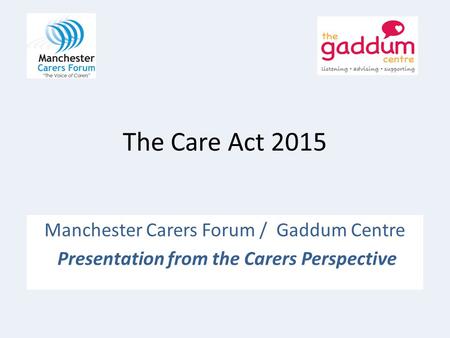 The Care Act 2015 Manchester Carers Forum / Gaddum Centre