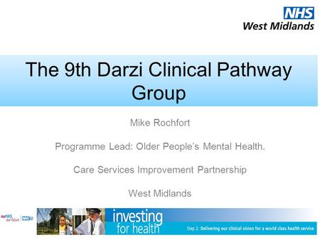 The 9th Darzi Clinical Pathway Group Mike Rochfort Programme Lead: Older People’s Mental Health. Care Services Improvement Partnership West Midlands.