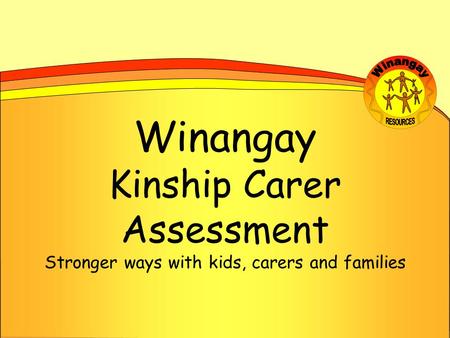 Winangay Kinship Carer Assessment Stronger ways with kids, carers and families.