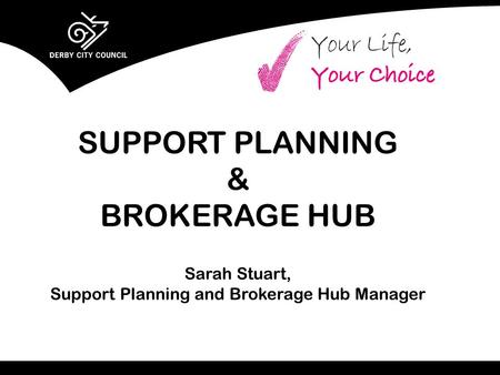 SUPPORT PLANNING & BROKERAGE HUB Sarah Stuart, Support Planning and Brokerage Hub Manager.