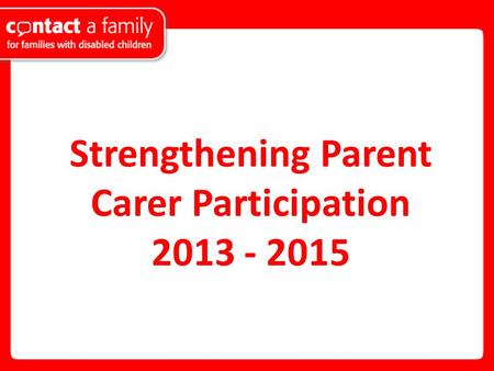 Strengthening Parent Carer Participation 2013 - 2015.