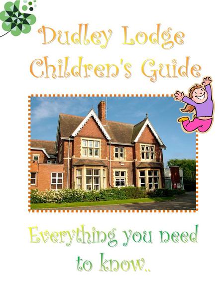 P 1 What do you do at Dudley Lodge? P 2 About your stay at Dudley Lodge? P 3 What does Dudley Lodge look like? P 4-5 Who will be at Dudley Lodge? P 6.