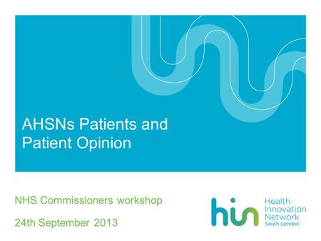 AHSNs Patients and Patient Opinion NHS Commissioners workshop 24th September 2013.