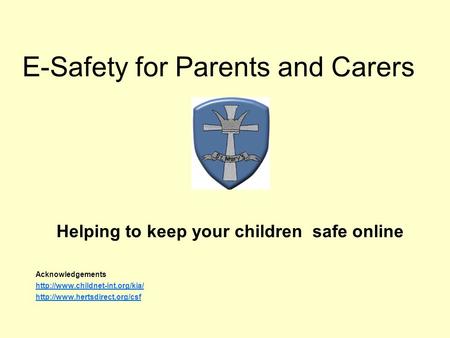 E-Safety for Parents and Carers Helping to keep your children safe online Acknowledgements