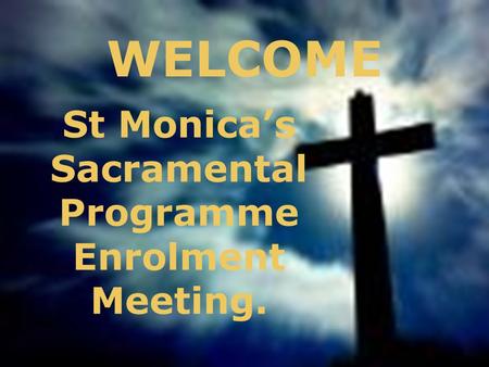 WELCOME St Monica’s Sacramental Programme Enrolment Meeting.