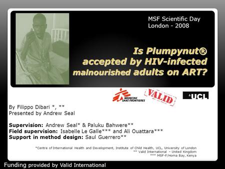Is Plumpynut® accepted by HIV-infected malnourished adults on ART? By Filippo Dibari *, ** Presented by Andrew Seal Supervision: Andrew Seal* & Paluku.