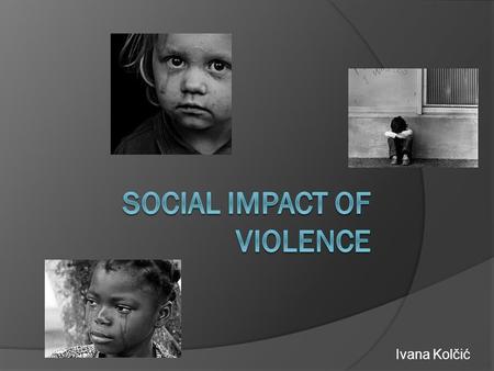 Ivana Kolčić. WHO definition of violence “The intentional use of physical force or power, threatened or actual, against oneself, another person, or against.