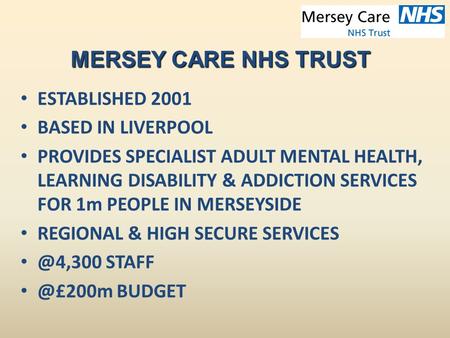 ESTABLISHED 2001 BASED IN LIVERPOOL PROVIDES SPECIALIST ADULT MENTAL HEALTH, LEARNING DISABILITY & ADDICTION SERVICES FOR 1m PEOPLE IN MERSEYSIDE REGIONAL.