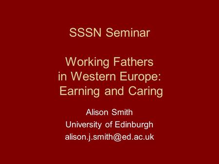 SSSN Seminar Working Fathers in Western Europe: Earning and Caring Alison Smith University of Edinburgh