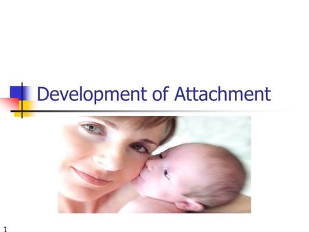 Development of Attachment 1. Objectives At the end of this lesson students should be able to: Define the meaning of attachment and separation anxiety.