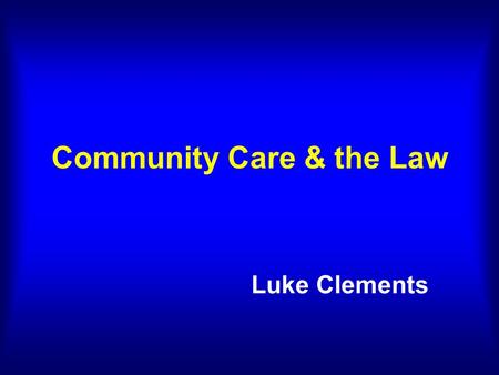 Community Care & the Law Luke Clements. I’m going to make sure no one is left behind, that we protect the poorest and most vulnerable in our society.