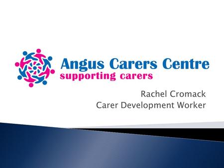 Rachel Cromack Carer Development Worker. The definition of an unpaid carer is: “ Carers provide unpaid care to family members, other relatives, partners,